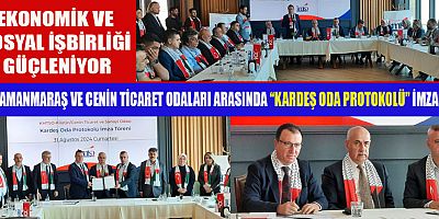 KAHRAMANMARAŞ VE CENİN TİCARET ODALARI ARASINDA KARDEŞ ODA PROTOKOLÜ İMZALANDI