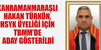 KAHRAMANMARAŞLI HAKAN TÜRKÖN, HSYK ÜYELİĞİ İÇİN TBMM’DE ADAY GÖSTERİLDİ