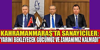 KAHRAMANMARAŞLI İŞ İNSANI ‘ADİL’ VE ‘ACİL’ TEŞVİK İSTİYOR