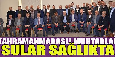KAHRAMANMARAŞLI MUHTARLAR SULAR SAĞLIKTA