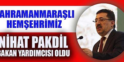 KAHRAMANMARAŞLI NİHAT PAKDİL BAKAN YARDIMCISI OLDU