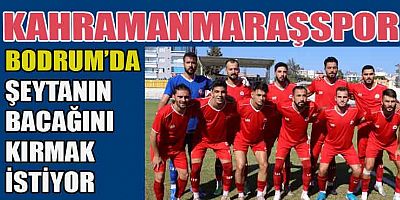 KAHRAMANMARAŞSPOR, BODRUM'DA  MAÇ SAATİNİ BEKLİYOR