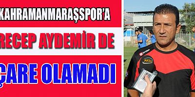 KAHRAMANMARAŞSPOR’DA KÖTÜ GİDİŞAT DURDURULAMIYOR