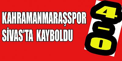 KAHRAMANMARAŞSPOR SİVAS'TA FARKLI MAĞLUP