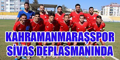 KAHRAMANMARAŞSPOR, SİVAS’TA PUAN ARAYACAK