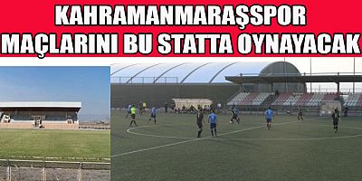 KAHRAMANMARAŞSPOR’UN MAÇLARINI OYNAYACAĞI STAD BELLİ OLDU