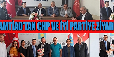 KAMTİAD’TAN CHP VE İYİ PARTİYE ZİYARET