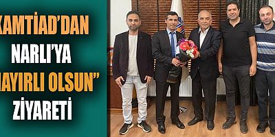 KAMTİAD YÖNETİMİNDEN KTB BAŞKANI  NARLI’YA ZİYARET