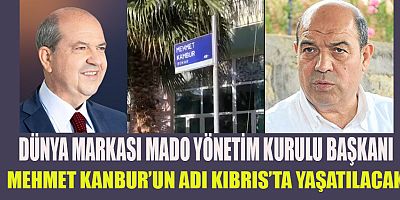 Kahramanmaraş’ın dünya Markası Mado Yönetim Kurulu Başkanı Mehmet Kanbur’un adı Kıbrıs’ta Girne’de yaşatılacak.