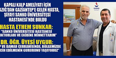KAPALI KALP AMELİYATI İÇİN ELAZIĞ’DAN GAZİANTEP’E GELEN HASTA, ŞİFAYI SANKO ÜNİVERSİTESİ HASTANESİ’NDE BULDU