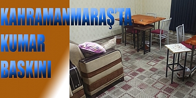 KARAMANMARAŞ’TA KUMAR OPERASYONU
