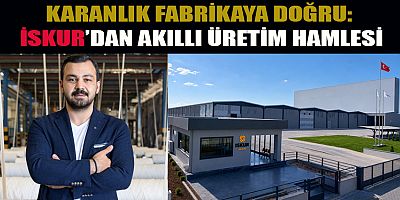 KARANLIK FABRİKAYA DOĞRU: İSKUR’DAN AKILLI ÜRETİM HAMLESİ