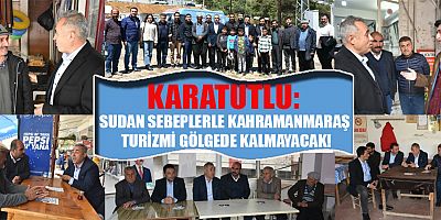 KARATUTLU: SUDAN SEBEPLERLE KAHRAMANMARAŞ TURİZMİ GÖLGEDE KALMAYACAK!