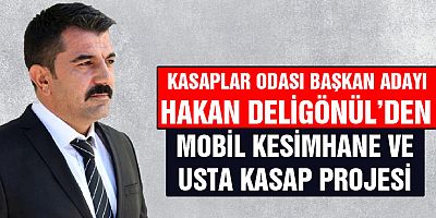 KASAPLAR ODASI BAŞKAN ADAYI DELİGÖNÜL’DEN MOBİL KESİMHANE VE USTA KASAP PROJESİ