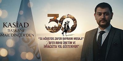 KASİAD BAŞKANI İSMAİL DİNÇER: 30 AĞUSTOS ZAFER BAYRAMI’NI KUTLADI