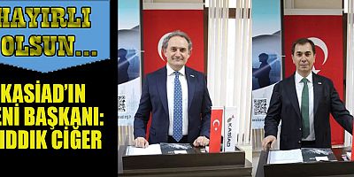 KASİAD’’DA BAYRAK DEĞİŞİMİ: YENİ BAŞKAN SIDDIK CİĞER