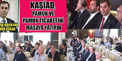 KASİAD, PAMUK VE PAMUK TİCARETİNİ MASAYA YATIRDI