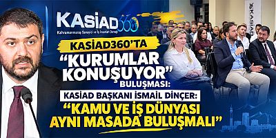 KASİAD360, İŞ DÜNYASI İLE KAMU ARASINDA KÖPRÜ OLUYOR