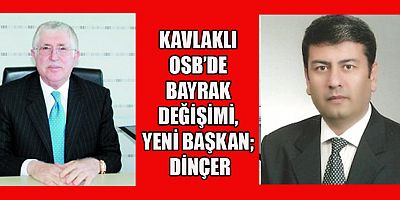 KAVLAKLI OSB’DE BAYRAK DEĞİŞİMİ, YENİ BAŞKAN DİNÇER