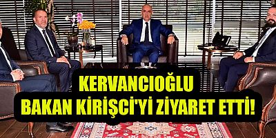 KERVANCIOĞLU BAKAN KİRİŞCİ'Yİ ZİYARET ETTİ!