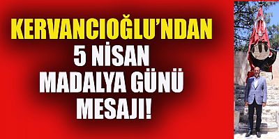 KERVANCIOĞLU’NDAN 5 NİSAN MADALYA GÜNÜ MESAJI!