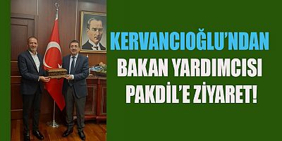 KERVANCIOĞLU’NDAN BAKAN YARDIMCISI PAKDİL’E ZİYARET!