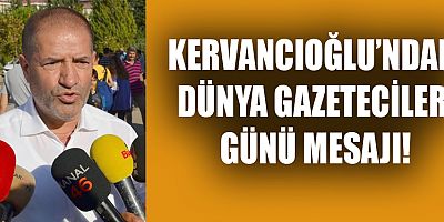 KERVANCIOĞLU’NDAN DÜNYA GAZETECİLER GÜNÜ MESAJI!