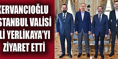 KERVANCIOĞLU’NDAN İSTANBUL VALİSİNE ZİYARET