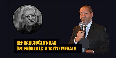 KERVANCIOĞLU’NDAN ÖZDENÖREN İÇİN TAZİYE MESAJI!