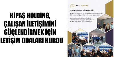  KİPAŞ HOLDİNG, ÇALIŞAN İLETİŞİMİNİ GÜÇLENDİRMEK İÇİN İLETİŞİM ODALARI KURDU