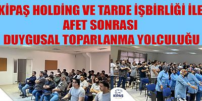 KİPAŞ HOLDİNG ÇALIŞANLARININ DUYGUSAL YARALARINI SARIYOR 