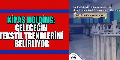 KİPAŞ HOLDİNG: GELECEĞİN TEKSTİL TRENDLERİNİ BELİRLİYOR