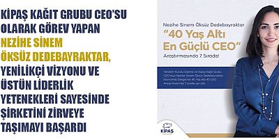 KİPAŞ KAĞIT GRUBU’NUN LİDERİ NEZİHE SİNEM ÖKSÜZ DEDEBAYRAKTAR, İŞ DÜNYASININ ZİRVESİNDE YER ALDI