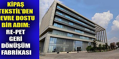KİPAŞ TEKSTİL, YENİ FABRİKASINI YENİLİKÇİ TEKNOLOJİLERLE DONATILACAK