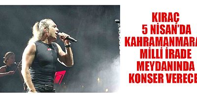 KIRAÇ, 5 NİSAN’DA KAHRAMANMARAŞ’TA ÜCRETSİZ KONSER VERECEK!