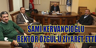 KİÜ REKTÖRÜ PROF. DR. SAMİ ÖZGÜL, İŞADAMI SAMİ KERVANCIOĞLU’NU KONUK ETTİ