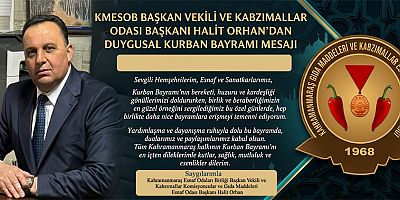 KMESOB BAŞKAN VEKİLİ VE KABZIMALLAR ODASI BAŞKANI HALİT ORHAN’DAN DUYGUSAL KURBAN BAYRAMI MESAJI