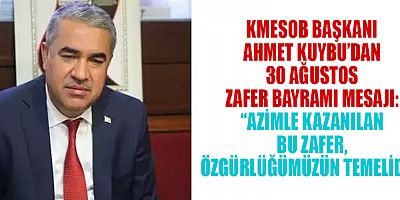  KMESOB BAŞKANI AHMET KUYBU: “30 AĞUSTOS, MİLLETİMİZİN ÖZGÜRLÜK TUTKUSUNUN SİMGESİDİR”