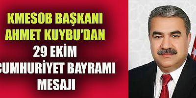 KMESOB BAŞKANI AHMET KUYBU: “CUMHURİYETİMİZ İLELEBET PAYİDAR KALACAKTIR