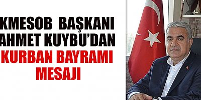 KMESOB BAŞKANI AHMET KUYBU’DAN KURBAN BAYRAMI MESAJI: “DAYANIŞMA VE PAYLAŞMANIN BAYRAMI”