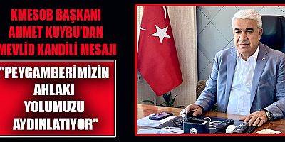 KMESOB BAŞKANI AHMET KUYBU: KANDİL, BİRLİK VE BERABERLİĞİMİZ İÇİN FIRSATTIR
