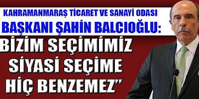 Kahramanmaraş Ticaret ve sanayi Odası (KMTSO) Başkanı Şahin Balcıoğlu