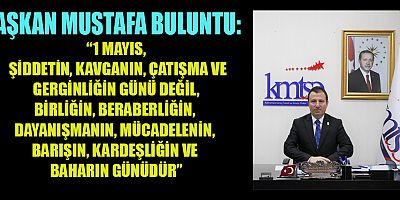 KMTSO BAŞKANI BULUNTU’DAN 1 MAYIS MESAJI