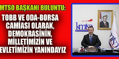 KMTSO BAŞKANI BULUNTU’DAN ’15 TEMMUZ’ MESAJI