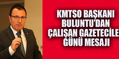 KMTSO BAŞKANI BULUNTU’DAN ÇALIŞAN GAZETECİLER GÜNÜ MESAJI