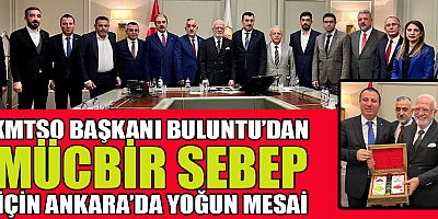 KMTSO BAŞKANI BULUNTU’DAN MÜCBİR SEBEP  İÇİN ANKARA’DA YOĞUN MESAİ