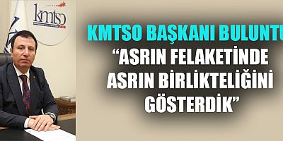 KMTSO BAŞKANI BULUNTU,  “HER ŞEY DAHA GÜZEL VE GÜÇLÜ BİR KAHRAMANMARAŞ İÇİN”