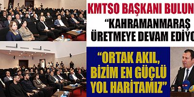 KMTSO BAŞKANI BULUNTU: KAHRAMANMARAŞ ÜRETİM GÜCÜ İLE YENİDEN YÜKSELECEK