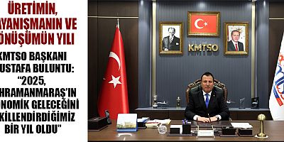 KMTSO BAŞKANI MUSTAFA BULUNTU:“2025, KAHRAMANMARAŞ’IN EKONOMİK GELECEĞİNİ ŞEKİLLENDİRDİĞİMİZ BİR YIL OLDU”