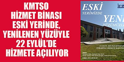 KMTSO HİZMET BİNASI ESKİ YERİNDE, YENİLENEN YÜZÜYLE 22 EYLÜL’DE HİZMETE AÇILIYOR